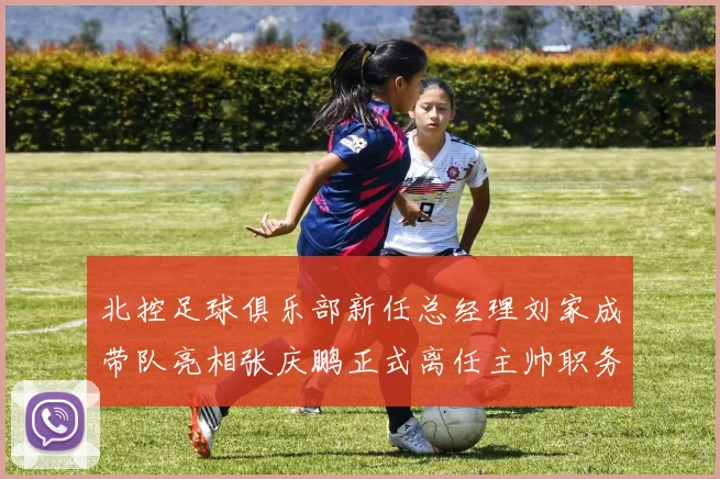 北控足球俱乐部新任总经理刘家成带队亮相张庆鹏正式离任主帅职务