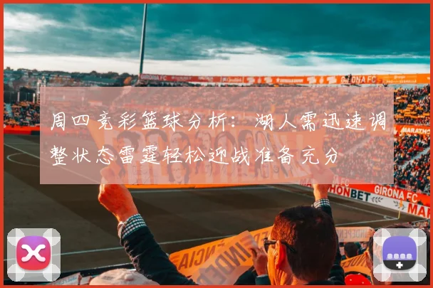 周四竞彩篮球分析：湖人需迅速调整状态雷霆轻松迎战准备充分