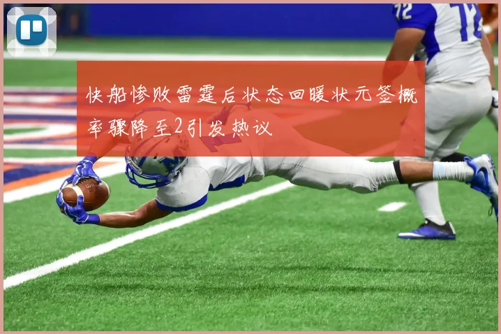 快船惨败雷霆后状态回暖状元签概率骤降至2引发热议